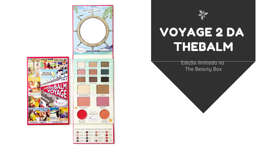 The Beauty Box | Edição limitada da nova paleta Voyage 2 da theBalm The Beauty Box | Edição limitada da nova paleta Voyage 2 da theBalm